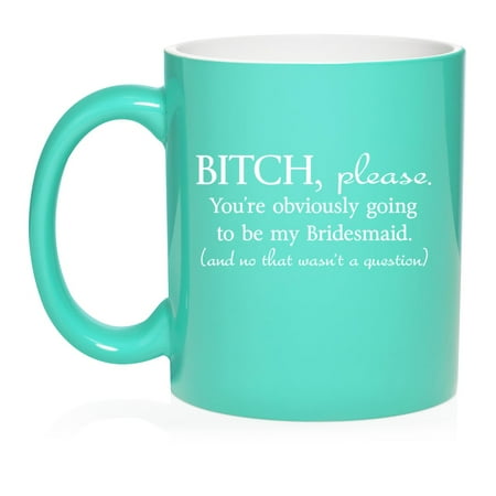 

You re Obviously Going To Be My Bridesmaid Will You Be My Proposal Ceramic Coffee Mug Tea Cup Gift (11oz Teal)