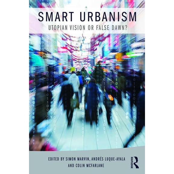 Smart Urbanism: Utopian Vision or False Dawn?, (Paperback)