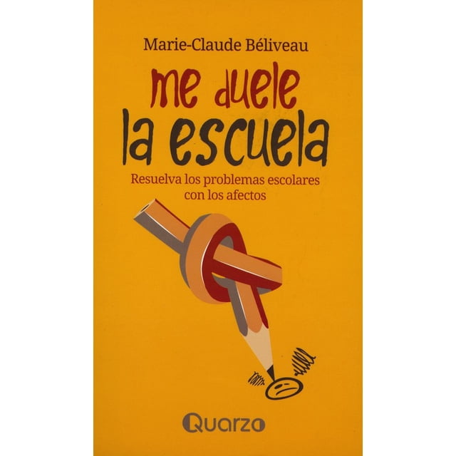 ME DUELE LA ESCUELA: RESUELVA LOS PROBLEMAS ESCOLARES CON LOS AFECTOS QUARZO MARIE-CLAUDE BELIVEAU