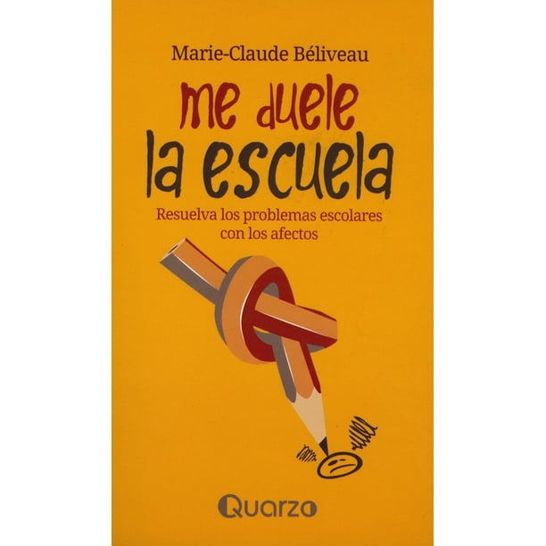 ME DUELE LA ESCUELA: RESUELVA LOS PROBLEMAS ESCOLARES CON LOS AFECTOS QUARZO MARIE-CLAUDE BELIVEAU