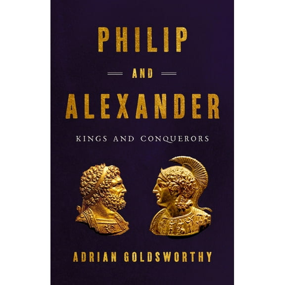 Philip and Alexander: Kings and Conquerors, (Hardcover)