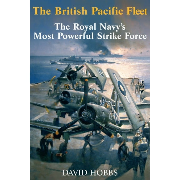 The British Pacific Fleet: The Royal Navy's Most Powerful Strike Force, (Paperback)