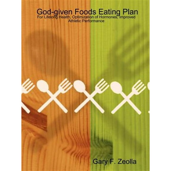 God-given Foods Eating Plan: For Lifelong Health, Optimization of Hormones, Improved Athletic Performance (Paperback)