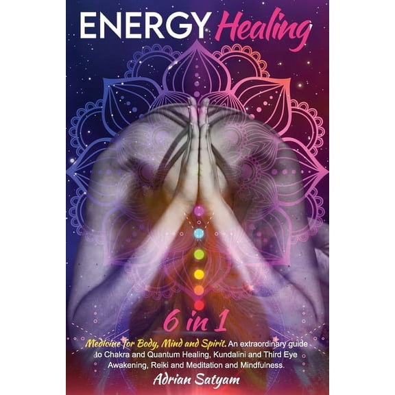 Energy Healing : Medicine for Body, Mind and Spirit. An extraordinary guide to Chakra and Quantum Healing, Kundalini and Third Eye Awakening, Reiki and Meditation and Mindfulness. (Paperback)
