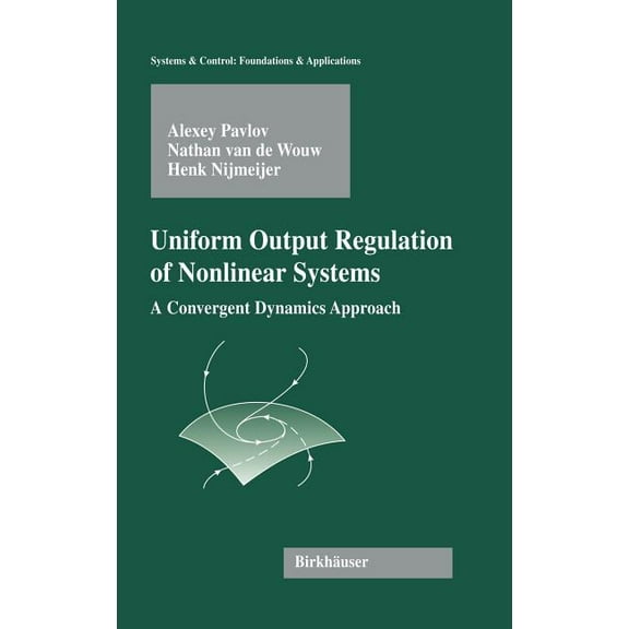 Systems & Control: Foundations & Applica Uniform Output Regulation of Nonlinear Systems: A Convergent Dynamics Approach, (Hardcover)