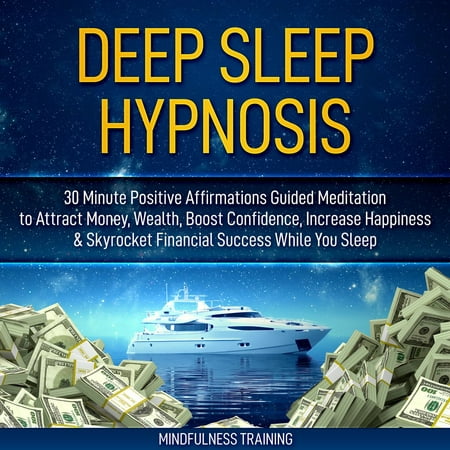Deep Sleep Hypnosis: 30 Minute Positive Affirmations Guided Meditation to Attract Money, Wealth, Boost Confidence, Increase Happiness & Skyrocket Financial Success While You Sleep -