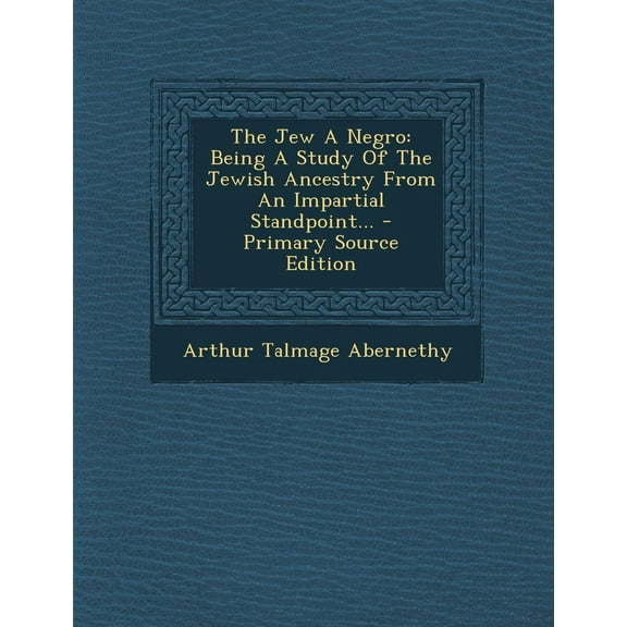The Jew a Negro : Being a Study of the Jewish Ancestry from an Impartial Standpoint... (Paperback)