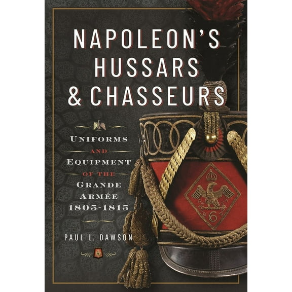 Napoleon's Hussars and Chasseurs: Uniforms and Equipment of the Grande Armée, 1805-1815 (Hardcover)