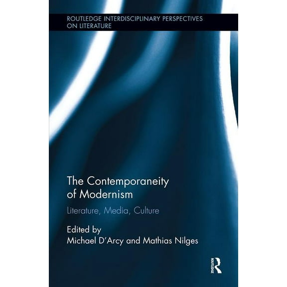Routledge Interdisciplinary Perspectives The Contemporaneity of Modernism: Literature, Media, Culture, (Paperback)