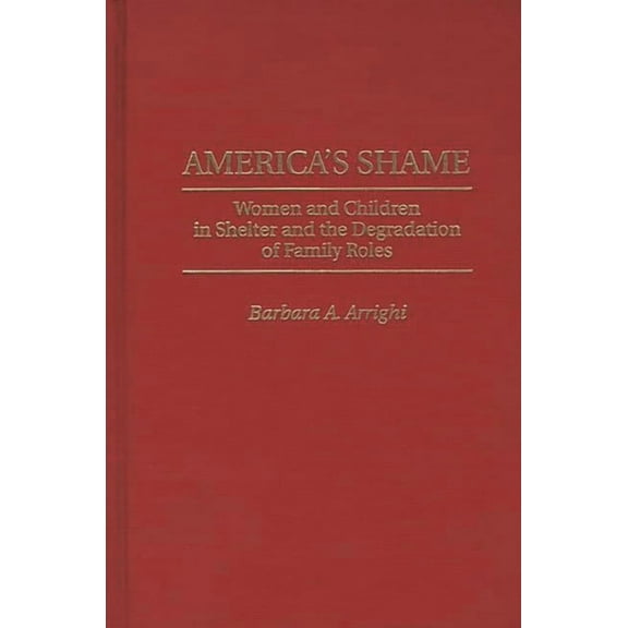 America's Shame: Women and Children in Shelter and the Degradation of Family Roles, (Hardcover)