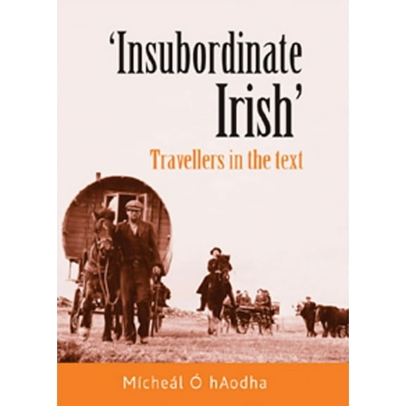 'Insubordinate Irish': Travellers in the Text (Hardcover)
