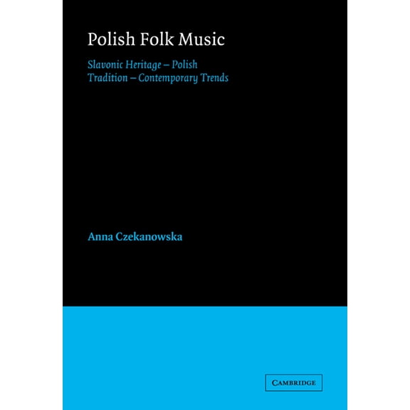 Cambridge Studies in Ethnomusicology Polish Folk Music: Slavonic Heritage - Polish Tradition - Contemporary Trends, (Paperback)