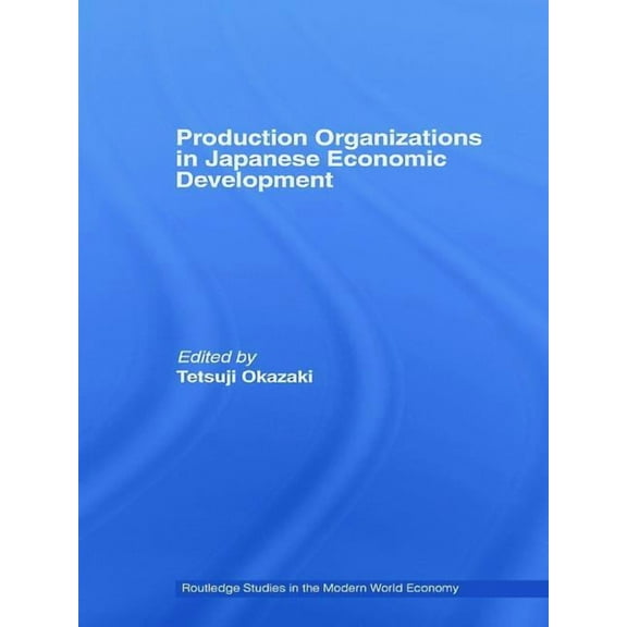 Routledge Studies in the Modern World Ec Production Organizations in Japanese Economic Development, (Hardcover)