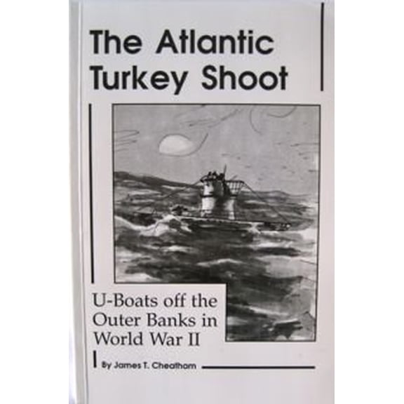 Pre-Owned The Atlantic Turkey Shoot: U-Boats Off the Outer Banks in World War II (Hardcover) 093270509X 9780932705099