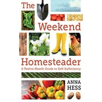 Pre-Owned The Weekend Homesteader: A Twelve-Month Guide to Self-Sufficiency (Paperback) 1616088826 9781616088828