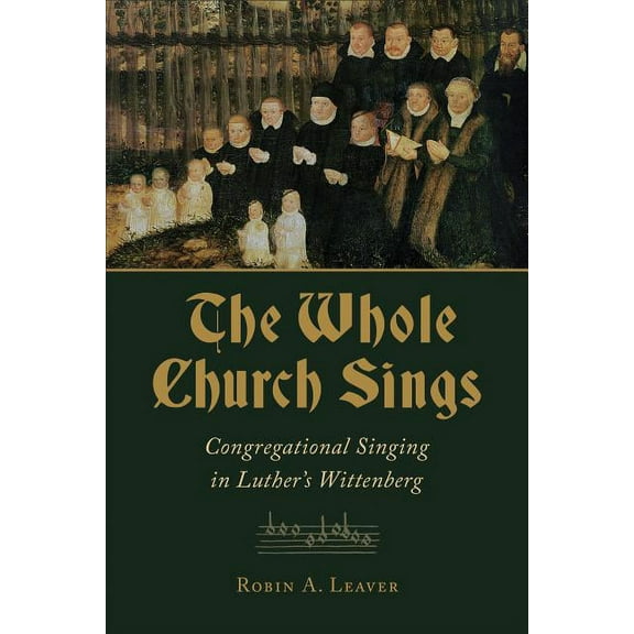 The Calvin Institute of Christian Worship Liturgical Studies (CICW): The Whole Church Sings : Congregational Singing in Luther's Wittenberg (Paperback)