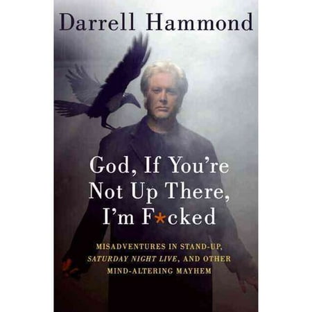 God, If You're Not Up There, I'm F*cked: Tales of Stand-up, Saturday Night Live, and Other Mind-altering Mayhem