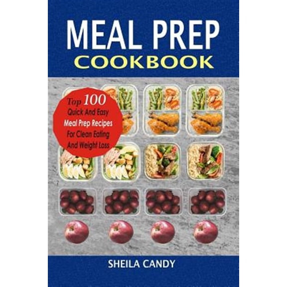 Pre-Owned Meal Prep Cookbook : Top 100 Quick and Easy Meal Prep Recipes for Clean Eating and Weight Loss