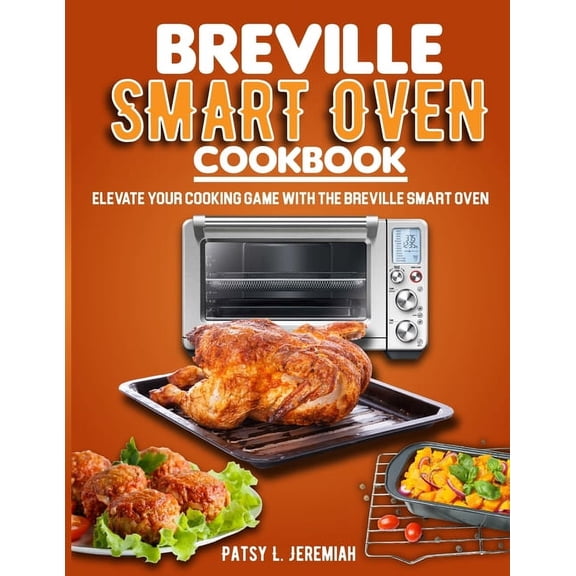Breville Smart Oven Cookbook: Elevate Your Cooking Game with The Breville Smart Oven (Paperback)