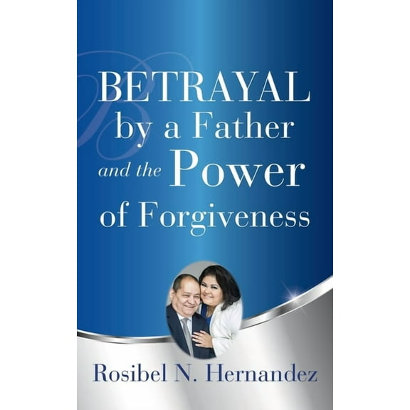 Betrayal by a Father and the Power of Forgiveness, (Paperback)