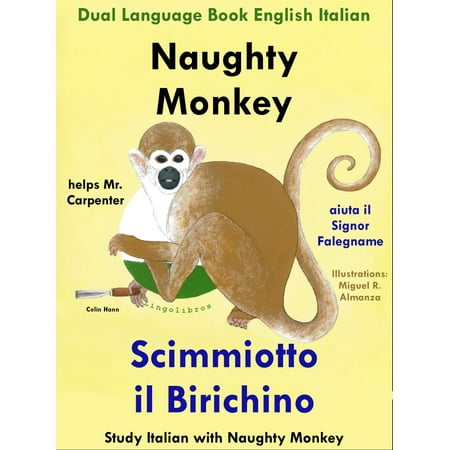 Dual Language Book English Italian: Naughty Monkey Helps Mr. Carpenter - Scimmiotto il Birichino aiuta il Signor Falegname (Learn Italian Collection) -