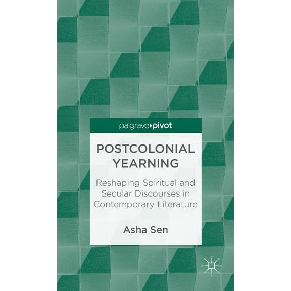 Postcolonial Yearning: Reshaping Spiritual and Secular Discourses in Contemporary Literature, (Hardcover)