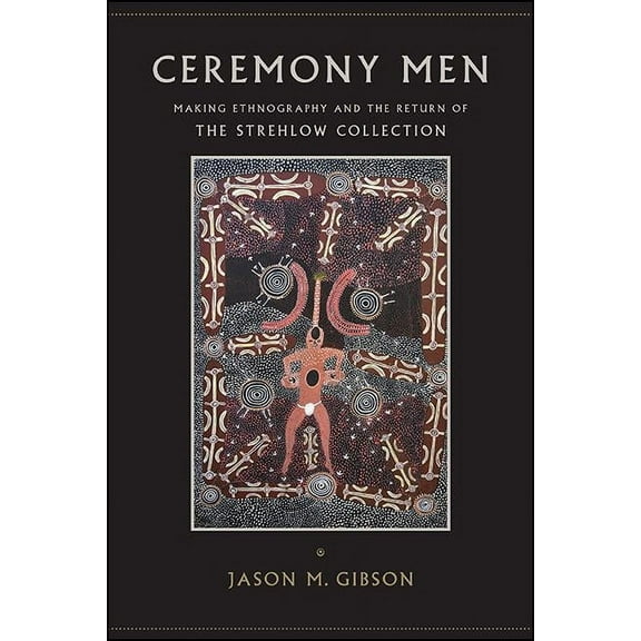 Suny Series, Tribal Worlds: Critical Stu Ceremony Men: Making Ethnography and the Return of the Strehlow Collection, (Paperback)
