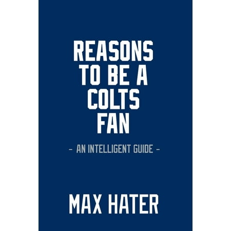 - Reasons to Be a Colts Fan: A Funny, Blank Book, Gag Gift for Indianapolis Colts Fans; Or a Great Coffee Table Addition for All Colts Haters! (Paperback)