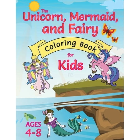 The Unicorn Mermaid and Fairy Coloring Book for Kids: (Ages 4-8) With Unique Coloring Pages! (Paperback)