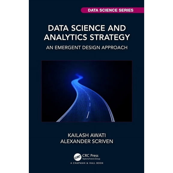 Chapman & Hall/CRC Data Science Data Science and Analytics Strategy: An Emergent Design Approach, (Paperback)