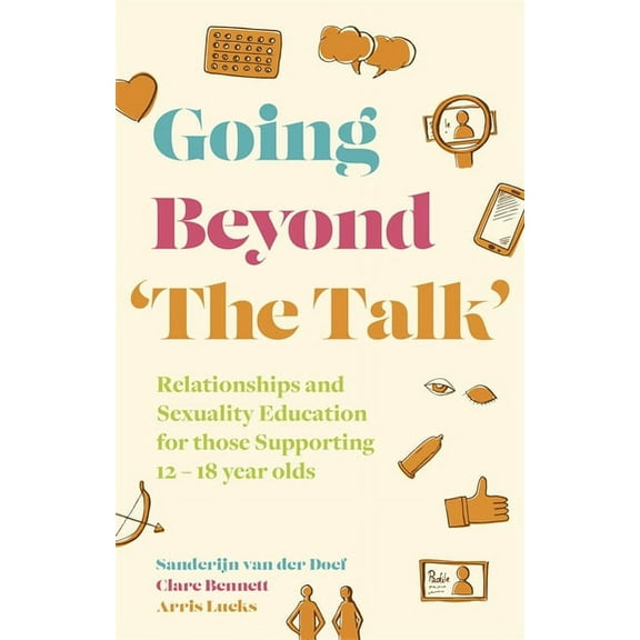 Going Beyond 'The Talk': Relationships and Sexuality Education for Those Supporting 12 -18 Year Olds, (Paperback)