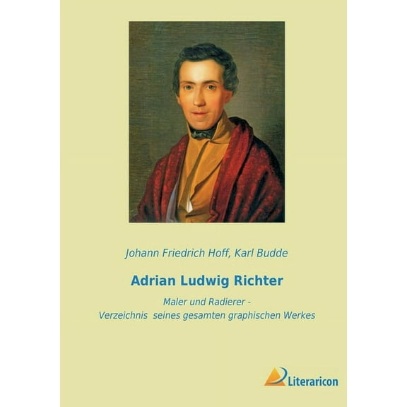 Adrian Ludwig Richter : Maler und Radierer - Verzeichnis seines gesamten graphischen Werkes (Paperback)