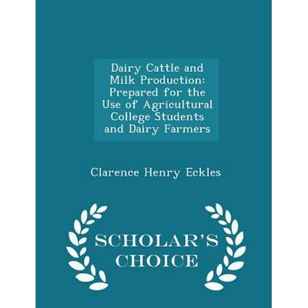 Dairy Cattle and Milk Production: Prepared for the Use of Agricultural College Students and Dairy Farmers - Scholar's Choice Edition