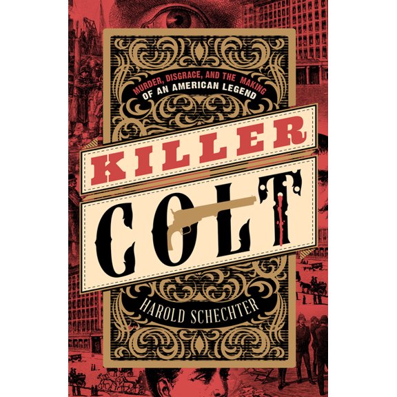 Killer Colt: Murder, Disgrace, and the Making of an American Legend, (Paperback)