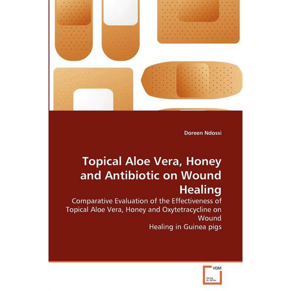 Topical Aloe Vera, Honey and Antibiotic on Wound Healing (Paperback)
