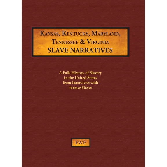 Fwp Slave Narratives Kansas, Kentucky, Maryland, Tennessee & Virginia Slave Narratives: A Folk History of Slavery in the United States fr, Book 6, (Hardcover)
