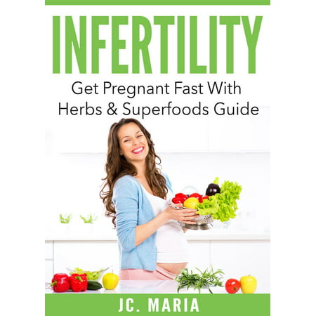 Infertility: Get Pregnant Fast With Herbs & Superfoods Guide -