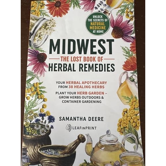 Pre-Owned Midwest–The Lost Book of Herbal Remedies, Unlock the Secrets of Natural Medicine at Home: Your Herbal Apothecary from 38 Healing Herbs. Plant Your ... (Midwest Medicinal and Paperback