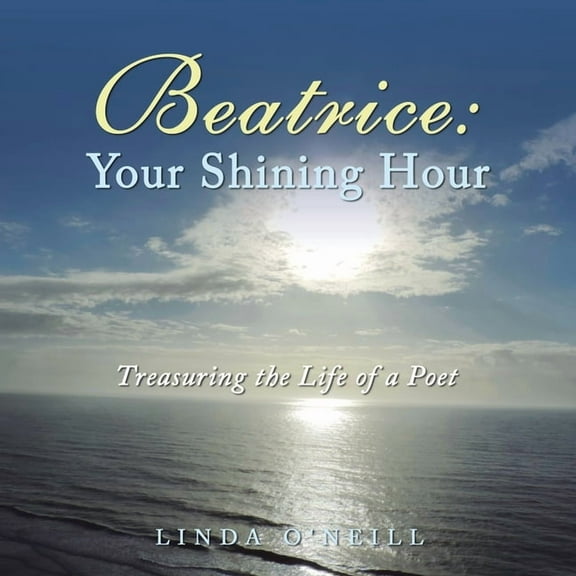 Beatrice : Your Shining Hour:treasuring the Life of a Poet