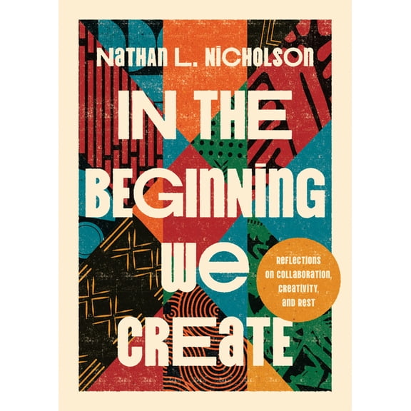 In the Beginning We Create: Reflections on Collaboration, Creativity, and Rest, (Hardcover)
