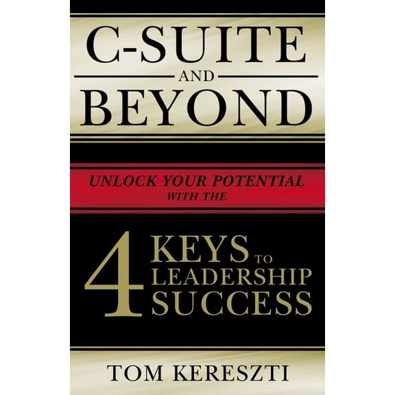 C-Suite and Beyond: The 4 Keys to Leadership Success, (Paperback)