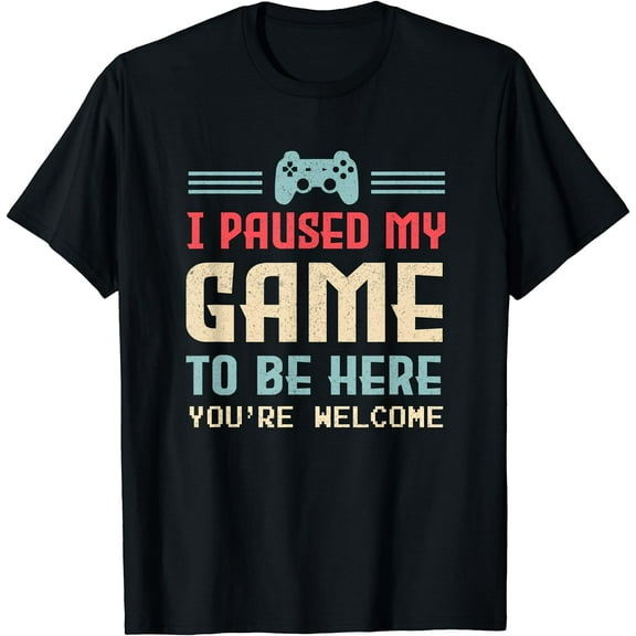 I Paused My Game To Be Here You're Welcome Retro Gamer Gift T-Shirt
