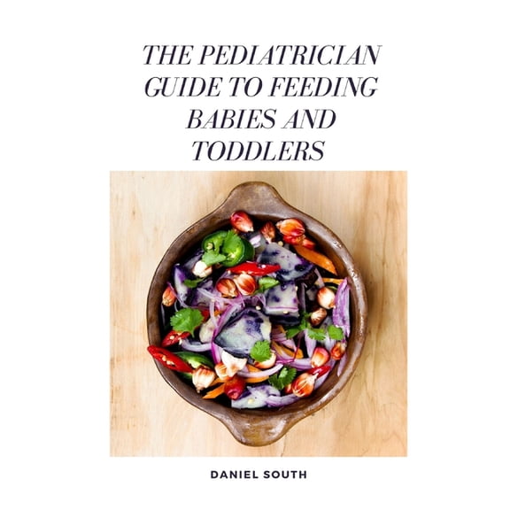 The Pediatrician Guide to Feeding Babies and Toddlers, (Paperback)