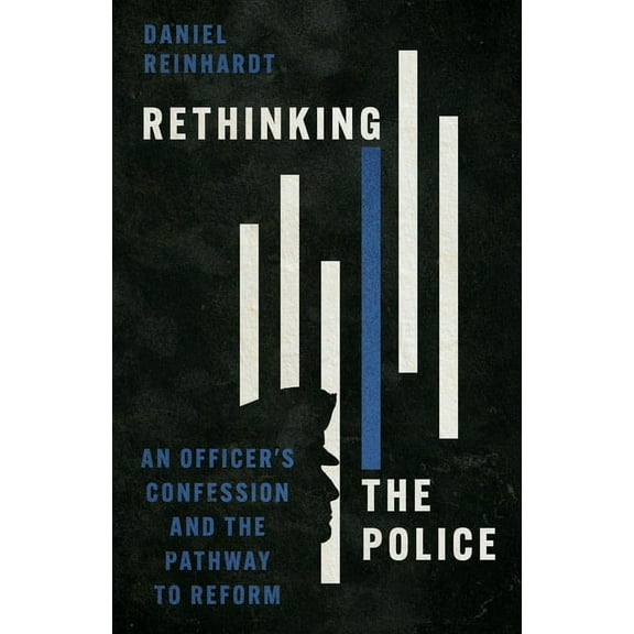 Rethinking the Police: An Officer's Confession and the Pathway to Reform, (Paperback)