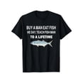 thumbnail image 1 of 100% Cotton Buy a Man eat Fish, He Day, Teach FishMan, To a Lifetime T-Shirt, 1 of 6