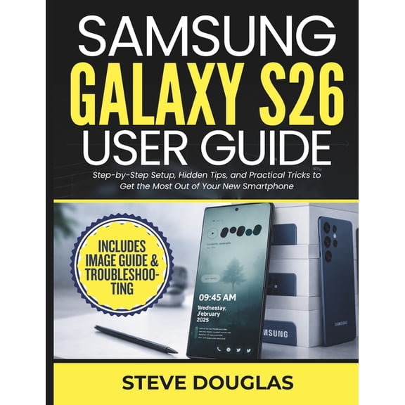 Easy Smartphone Operational User Guides Samsung Galaxy S26 User Guide: Step-by-Step Setup, Hidden Tips, and Practical Tricks to Get the Most Out of Your New Sma, (Paperback)