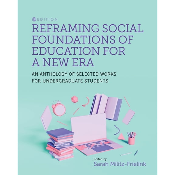 Reframing Social Foundations of Education for a New Era: An Anthology of Selected Works for Undergraduate Students, (Paperback)
