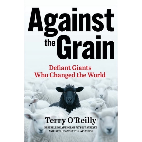 Against the Grain: Defiant Giants Who Changed the World, (Hardcover)