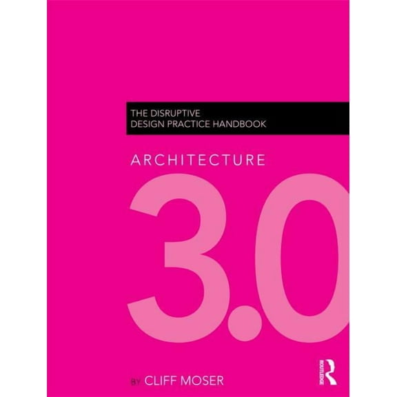 Architecture 3.0: The Disruptive Design Practice Handbook, (Paperback)