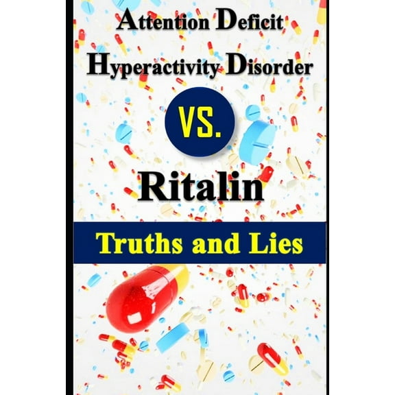 Attention Deficit Hyperactivity Disorder vs. Ritalin - Truths and Lies (Paperback)